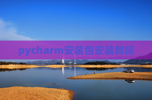 pycharm安装包安装教程 pycharm安装包安装教程